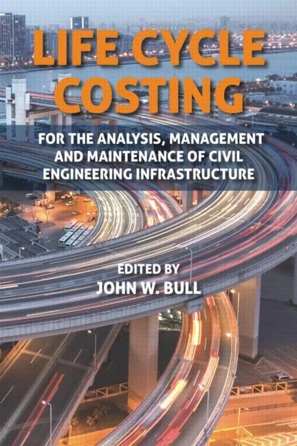 Life Cycle Costing: For the Analysis, Management and Maintenance of Civil Engineering Infrastructure