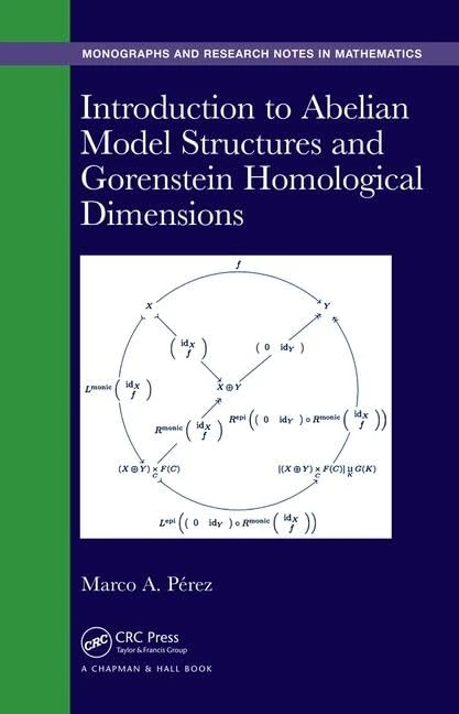 Introduction to Abelian Model Structures and Gorenstein Homological Dimensions (Chapman & Hall/CRC Monographs and Research Notes in Mathematics)