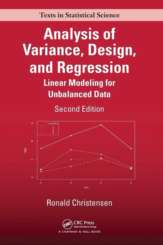 Analysis of Variance, Design, and Regression: Linear Modeling for Unbalanced Data, Second Edition: 121 (Chapman & Hall/CRC Texts in Statistical Science)