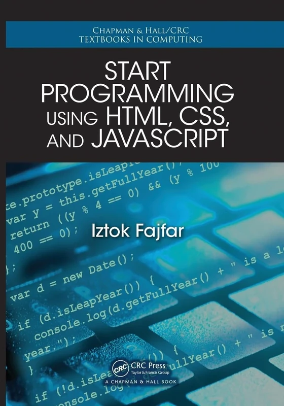 Start Programming Using HTML, CSS, and JavaScript: 17 (Chapman & Hall/CRC Textbooks in Computing)