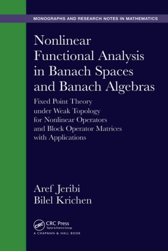 Nonlinear Functional Analysis in Banach Spaces and Banach Algebras: Fixed Point Theory under Weak Topology for Nonlinear Operators and Block Operator ... Monographs and Research Notes in Mathematics)