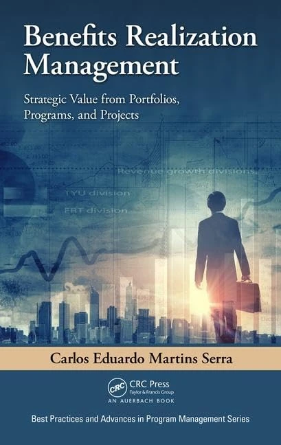 Benefits Realization Management: Strategic Value from Portfolios, Programs, and Projects (Best Practices in Portfolio, Program, and Project Management)