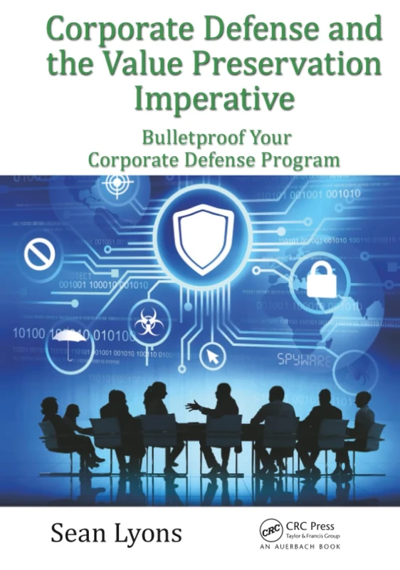 Corporate Defense and the Value Preservation Imperative: Bulletproof Your Corporate Defense Program: 8 (Security, Audit and Leadership Series)