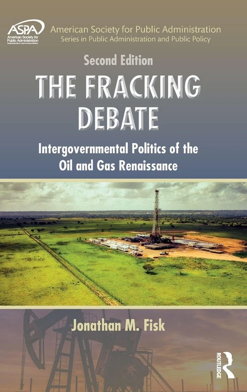 The Fracking Debate: Intergovernmental Politics of the Oil and Gas Renaissance, Second Edition (ASPA Series in Public Administration and Public Policy) - Image 1
