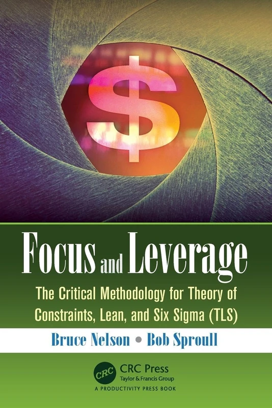 Focus and Leverage: The Critical Methodology for Theory of Constraints, Lean, and Six Sigma (TLS)