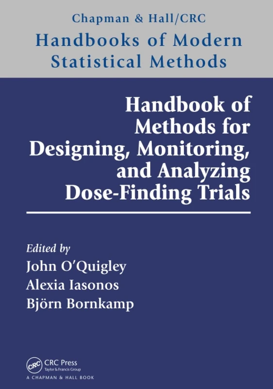 Handbook of Methods for Designing, Monitoring, and Analyzing Dose-Finding Trials: Handbooks of Modern Statistical Methods (Chapman & Hall/CRC Handbooks of Modern Statistical Methods)