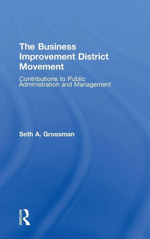 The Business Improvement District Movement: Contributions to Public Administration & Management