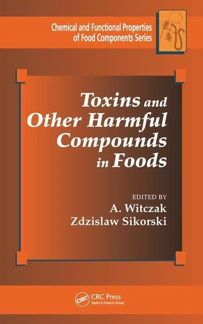 Toxins and Other Harmful Compounds in Foods (Chemical & Functional Properties of Food Components)