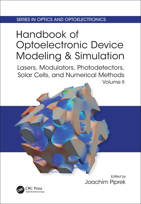 Handbook of Optoelectronic Device Modeling and Simulation: Lasers, Modulators, Photodetectors, Solar Cells, and Numerical Methods, Vol. 2 (Series in Optics and Optoelectronics)