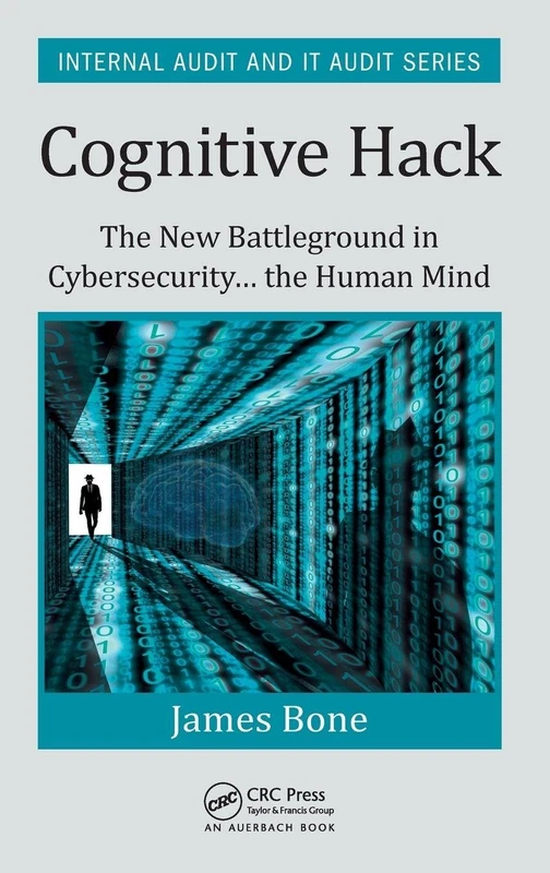 Cognitive Hack: The New Battleground in Cybersecurity ... the Human Mind (Security, Audit and Leadership Series)