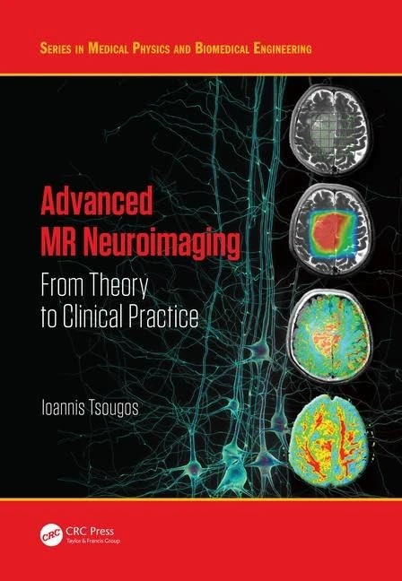 Advanced MR Neuroimaging: From Theory to Clinical Practice (Series in Medical Physics and Biomedical Engineering)