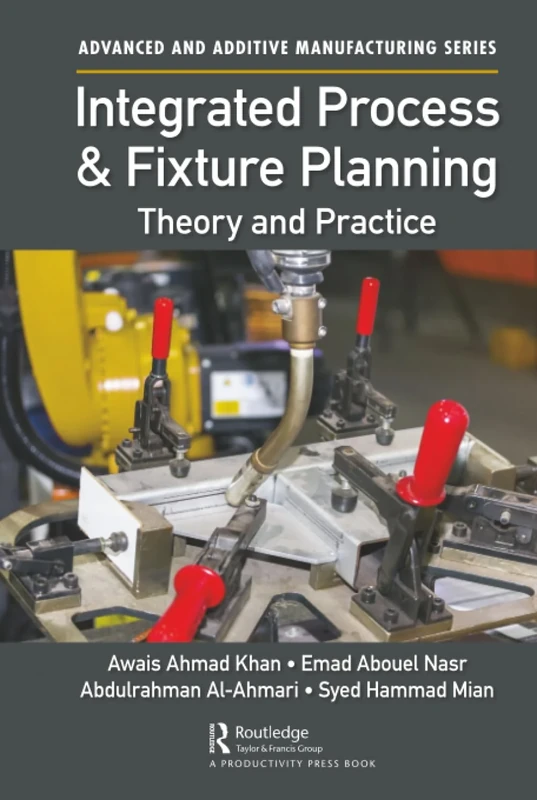 Integrated Process and Fixture Planning: Theory and Practice (Advanced and Additive Manufacturing Series)