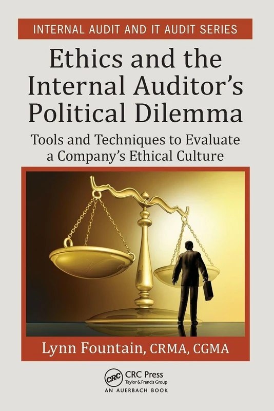 Ethics and the Internal Auditor's Political Dilemma: Tools and Techniques to Evaluate a Company's Ethical Culture: 10 (Security, Audit and Leadership Series)