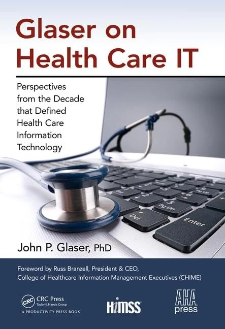 Glaser on Health Care IT: Perspectives from the Decade that Defined Health Care Information Technology: 1 (HIMSS Book Series)