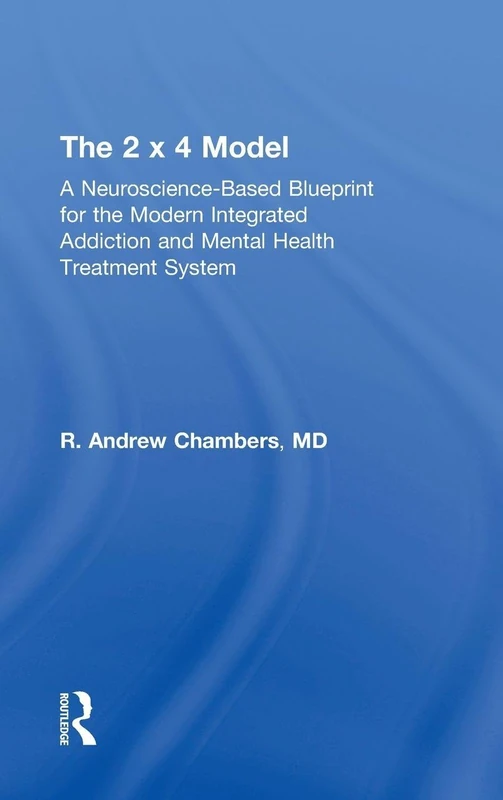 The 2 x 4 Model: A Neuroscience-Based Blueprint for the Modern Integrated Addiction and Mental Health Treatment System