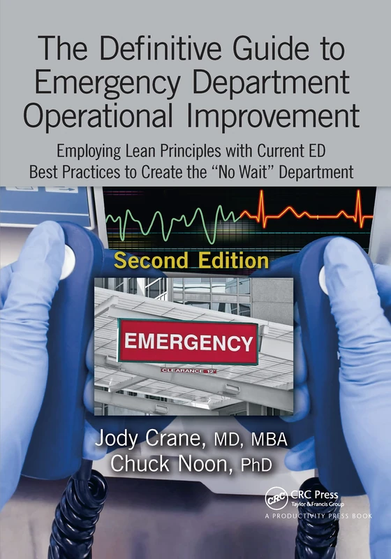 The Definitive Guide to Emergency Department Operational Improvement: Employing Lean Principles with Current ED Best Practices to Create the “No Wait” Department, Second Edition