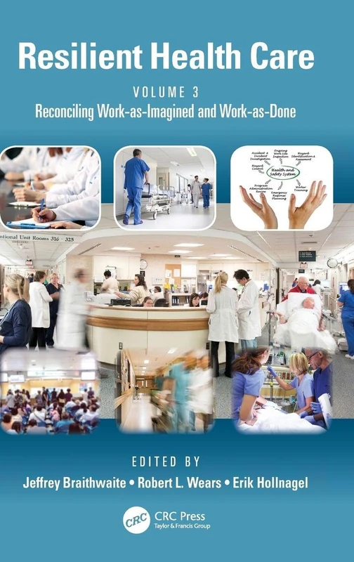 Resilient Health Care, Volume 3: Reconciling Work-as-Imagined and Work-as-Done