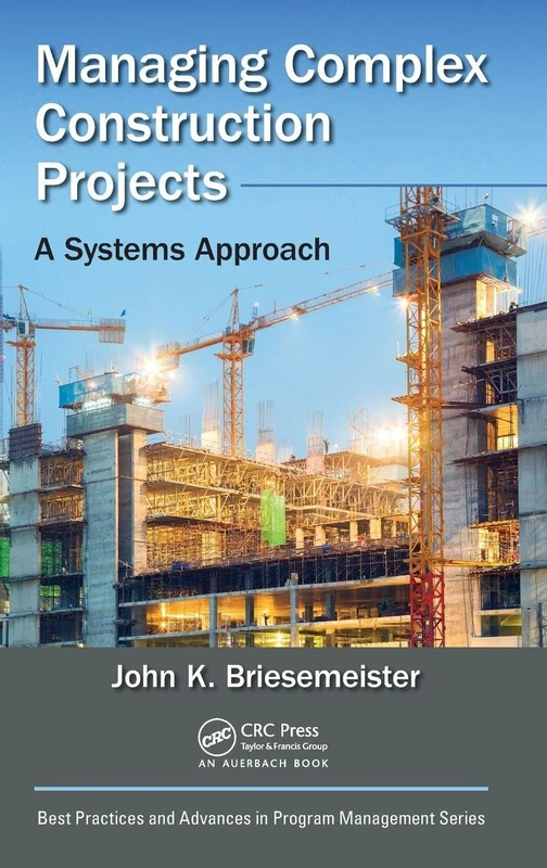 Managing Complex Construction Projects: A Systems Approach (Best Practices in Portfolio, Program, and Project Management)