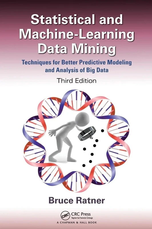 Statistical and Machine-Learning Data Mining:: Techniques for Better Predictive Modeling and Analysis of Big Data, Third Edition