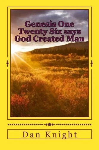 Genesis One Twenty Six says God Created Man: In the Image and Likeness of God Made Man: Volume 1 (The Bible and all 66 books of Knowledge)
