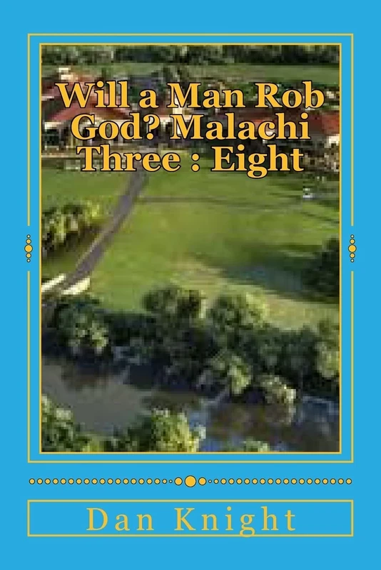 Will a Man Rob God? Malachi Three : Eight: The Book of Malachi and Third Chapter Revealed: Volume 1 (The Bible the Wonderous Instructional book of life)
