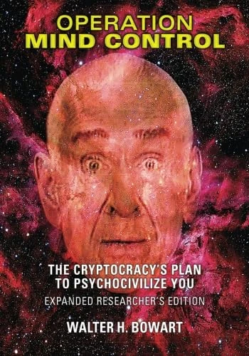 Operation Mind Control: The Cryptocracy's Plan to Psychocivilize You (Expanded Researcher's Edition)