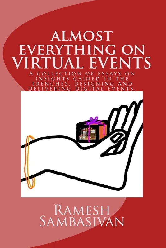 Virtual Events - Almost everything on virtual events.: A collection of essays on insights gained in the trenches, designing and delivering digital events.