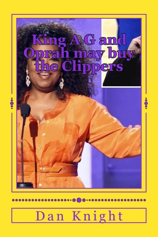 King A G and Oprah may buy the Clippers: King A G may Give Oprah Money for Clippers: Volume 1 (King A G Bankrolls Oprah projects secret love favor)