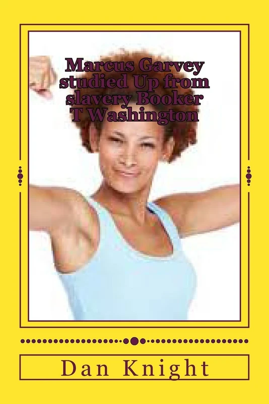 Marcus Garvey studied Up from slavery Booker T Washington: layers of Blacks that struggled for freedom now: Volume 1 (There is no seperation in God or Us)