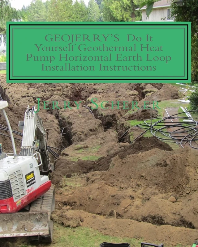 GEOJERRY'S DIY Geothermal Heat Pump Horizontal Earth Loop Installation Instructions: Volume 1
