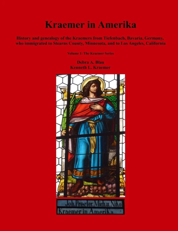 Kraemer in Amerika: History and genealogy of the Kraemers from Tiefenbach, Bavaria, Germany, who immigrated to Stearns County, Minnesota, and to Los Angeles, California: Volume 1 (The Kraemer Series)