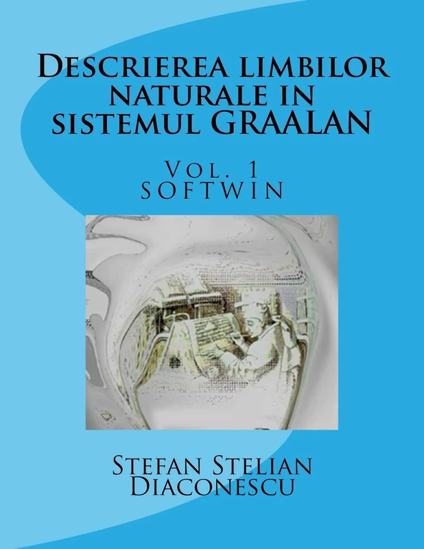 Descrierea limbilor naturale in sistemul GRAALAN Vol.1: Softwin: Volume 1