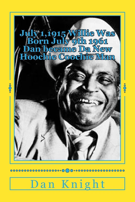 July 1,1915 Willie Was Born July 9th 1961 Dan became Da New Hoochie Coochie Man: Willie Dixon's Nephew Author at 2014 Blues Fest: Volume 1 (My Uncle wrote a song everyday I write a book daily)