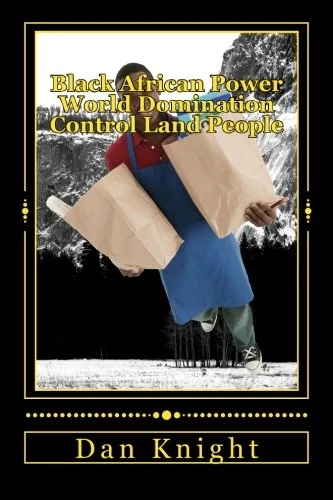 Black African Power World Domination Control Land People: Tribute to the Black African Conquerors Forever Alive: Volume 1 (The Kingdom OF God reestablished on earth today)
