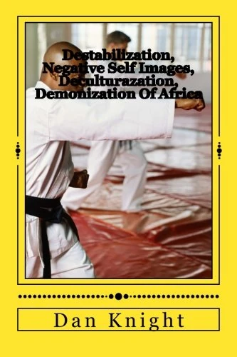 Destabilization, Negative Self Images, Deculturazation, Demonization Of Africa: These are just a few Negatives Slavery Imposed: Volume 1 (Europeans destroyed African Families and Ways of life)