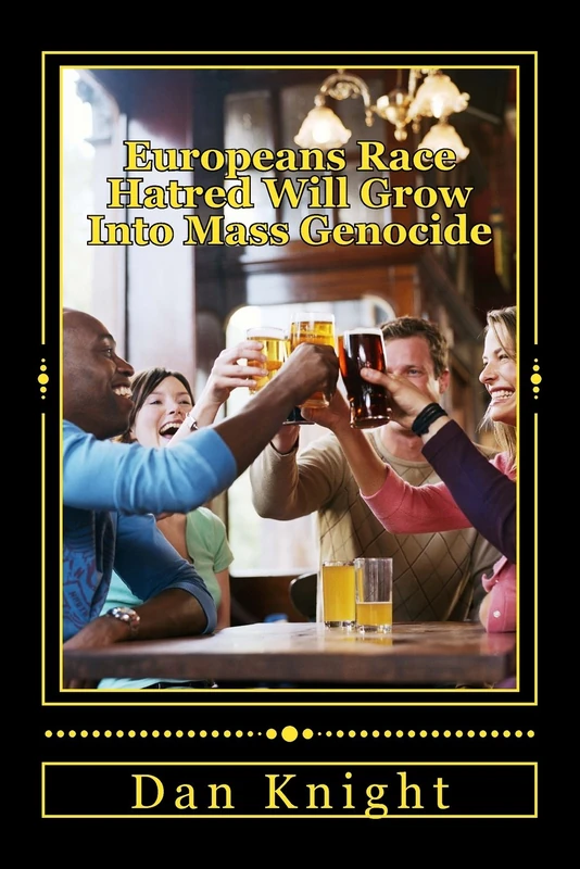 Europeans Race Hatred Will Grow Into Mass Genocide: They know that they have taken advantage of you and plan to continue to do it if allowed (GENOCIDE AGAINST ALL WHO STAND IN THERE WAY)