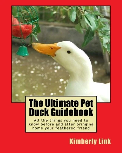 The Ultimate Pet Duck Guidebook: All the things you need to know before and after bringing home your feathered friend.