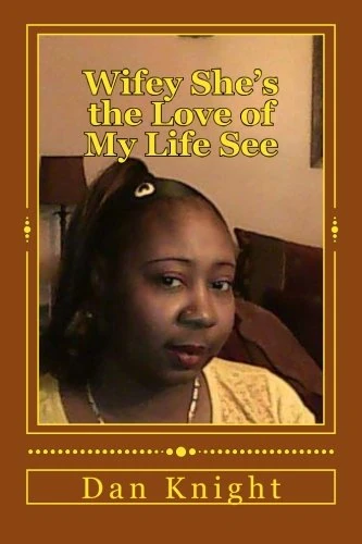 Wifey she's the Love of my Life See: Seven years later than me she was born: Volume 1 (Ain't to proud to Stalk to get her)