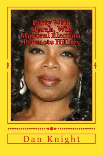 Party With Oprah, Win Mayoral Election, Promote Hillary: Plans for 2015 January February March and Beyond: Volume 1 (Parties, Victories, Stategies for Victories let Hillary Win)