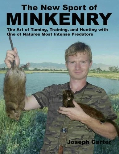 The New Sport of Minkenry: The Art of Taming, Training, and Hunting with One of Nature's Most Intense Predators