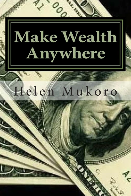 Make Wealth Anywhere: Wealth Is Whatever People Want - CREATESPACE