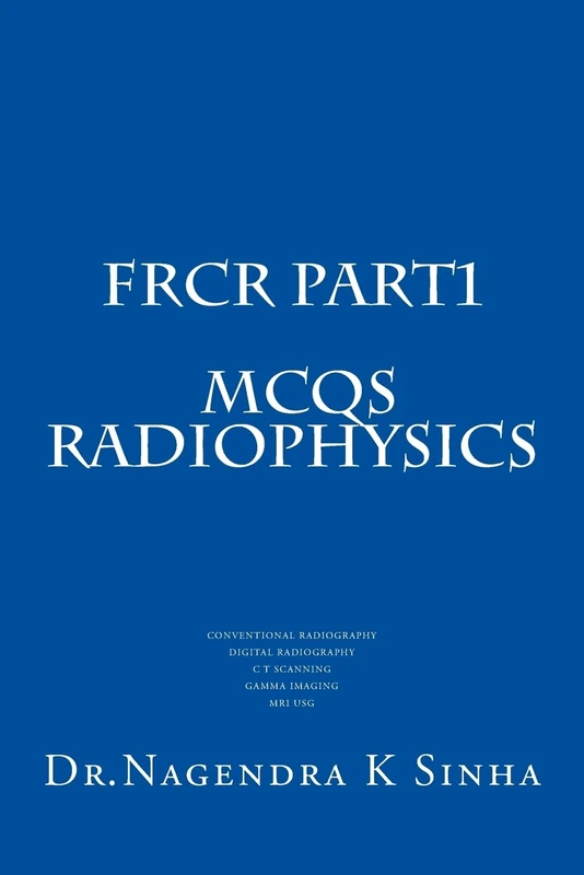 FRCR PART 1 MCQs Radiophysics: Conventional Radiography CT Scanning Digital Radiography Gamma imaging MRI USG
