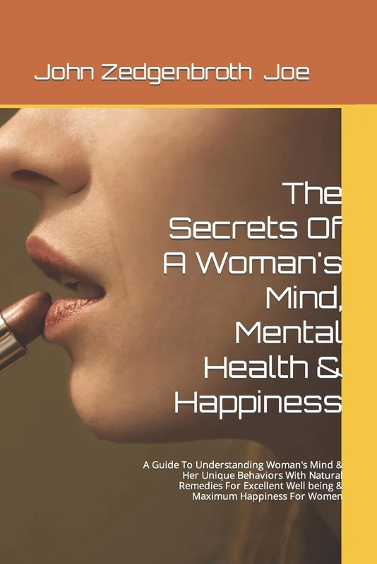 The Secrets Of A Woman's Mind, Mental Health & Happiness: A Guide To Understanding Woman's Mind & Her Unique Behaviors With Natural Remedies For ... being & Maximum Happiness For Women: 1 (HEMO)