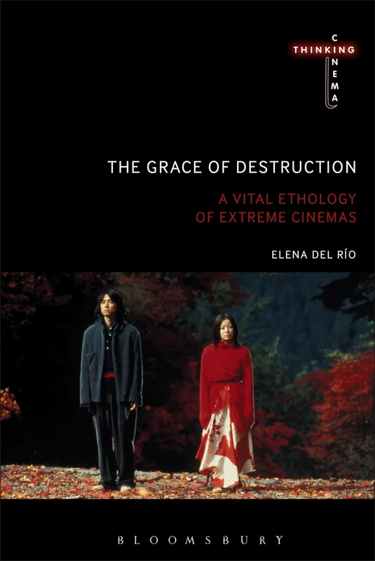 Grace of Destruction, The: A Vital Ethology of Extreme Cinemas (Thinking Cinema)