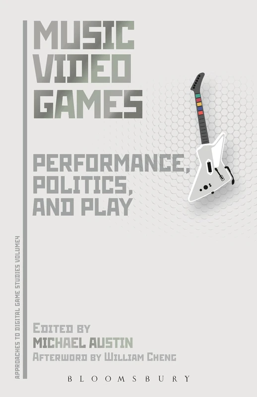 Music Video Games: Performance, Politics, and Play (Approaches to Digital Game Studies)