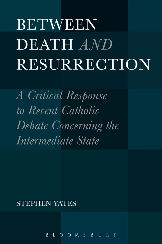 Between Death and Resurrection: A Critical Response to Recent Catholic Debate Concerning the Intermediate State