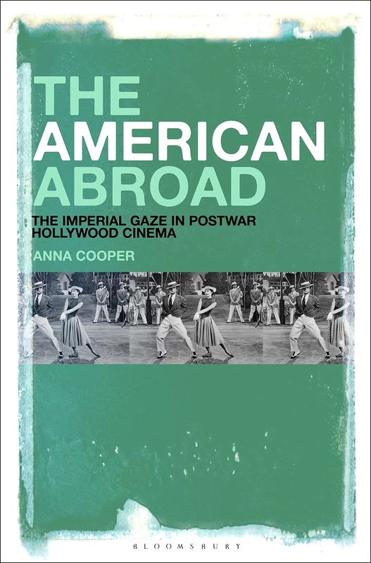 American Abroad, The: The Imperial Gaze in Postwar Hollywood Cinema