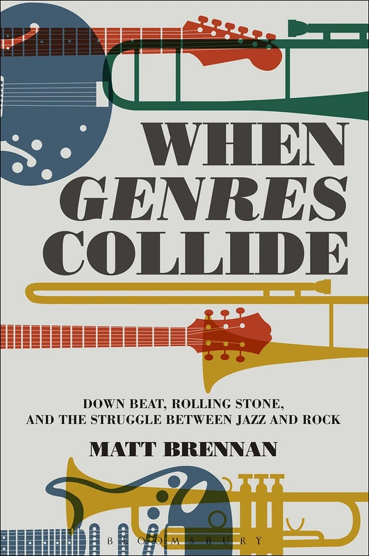 When Genres Collide: Down Beat, Rolling Stone, and the Struggle between Jazz and Rock (Alternate Takes: Critical Responses to Popular Music)