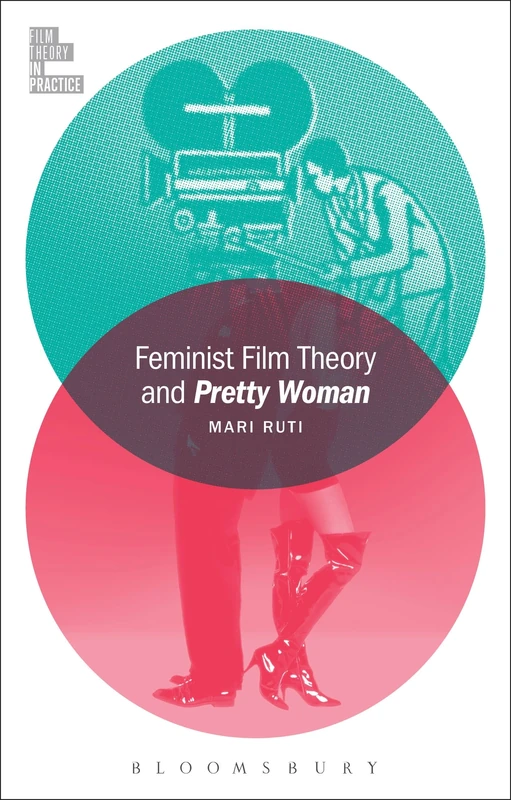 Feminist Film Theory and Pretty Woman (Film Theory in Practice)