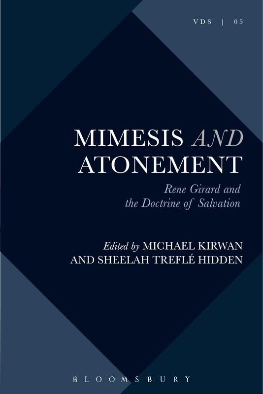 Mimesis and Atonement: René Girard and the Doctrine of Salvation (Violence, Desire, and the Sacred)